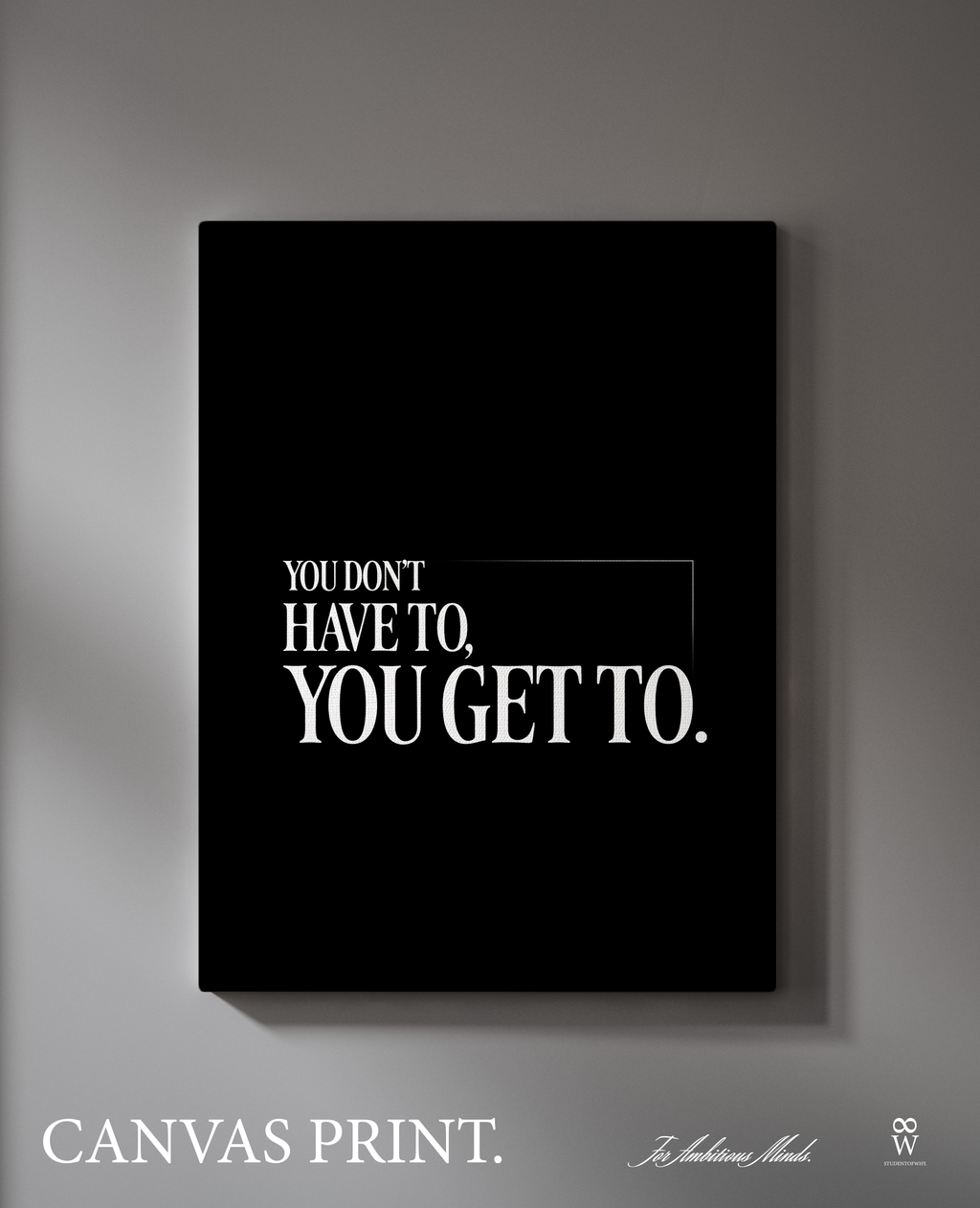 You Don't Have To, You Get To. [Canvas]