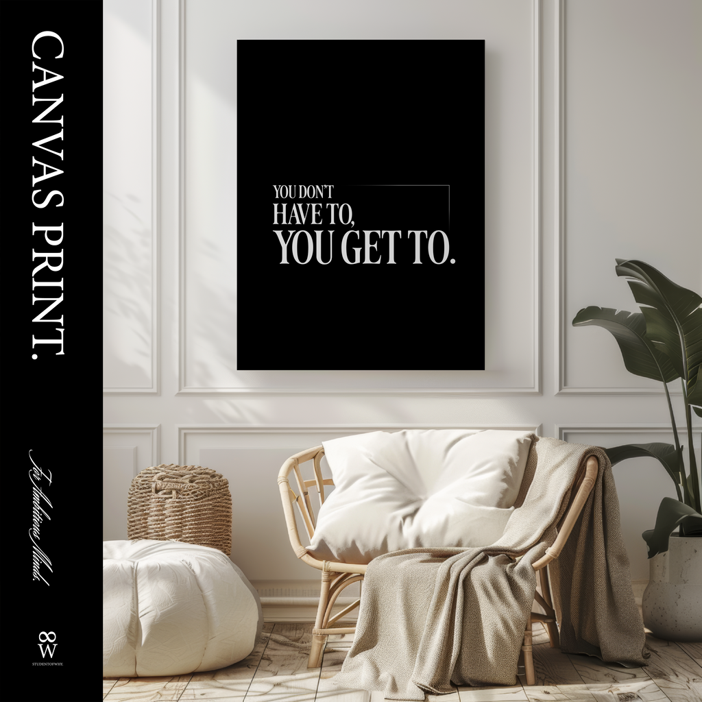 You Don't Have To, You Get To. [Canvas]